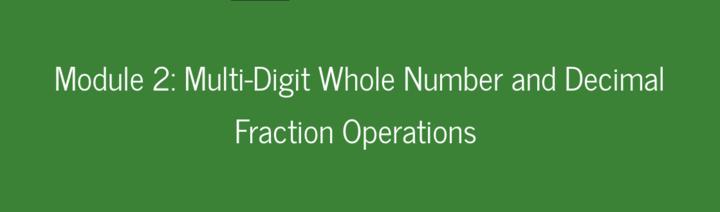 Module 2: Multi-Digit Whole Number and Decimal Fraction Operations